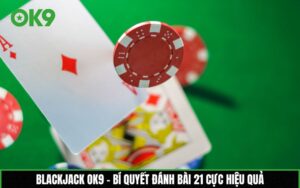 Blackjack OK9 – Bí quyết đánh bài 21 cực hiệu quả