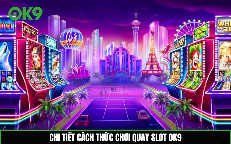 Chi tiết cách thức chơi quay Slot OK9