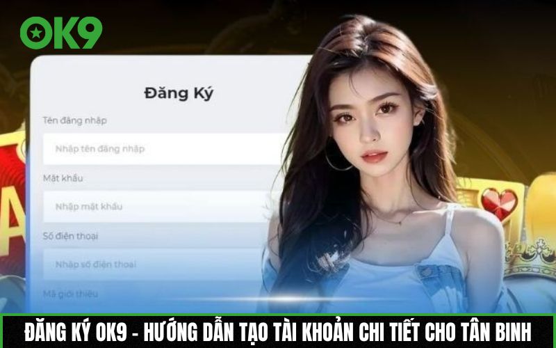 Đăng ký OK9 - Hướng dẫn tạo tài khoản chi tiết cho tân binh