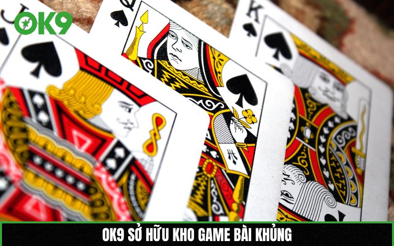 OK9 sở hữu kho game bài khủng