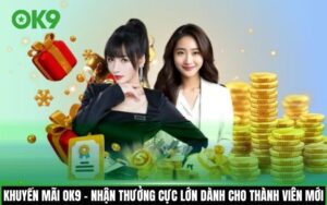 Khuyến mãi OK9 - Nhận thưởng cực lớn dành cho thành viên mới