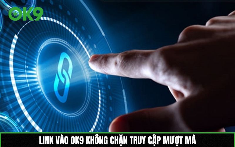 Link vào OK9 không chặn truy cập mượt mà
