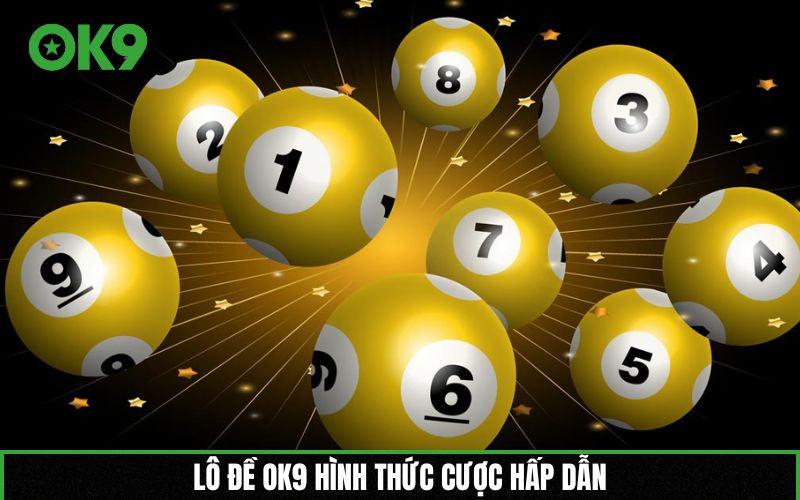 Lô đề OK9 hình thức cược hấp dẫn