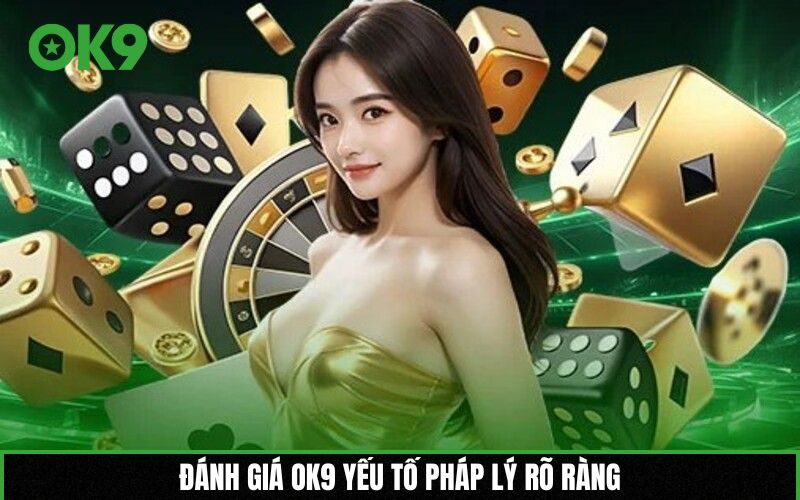 Đánh giá OK9 yếu tố pháp lý rõ ràng