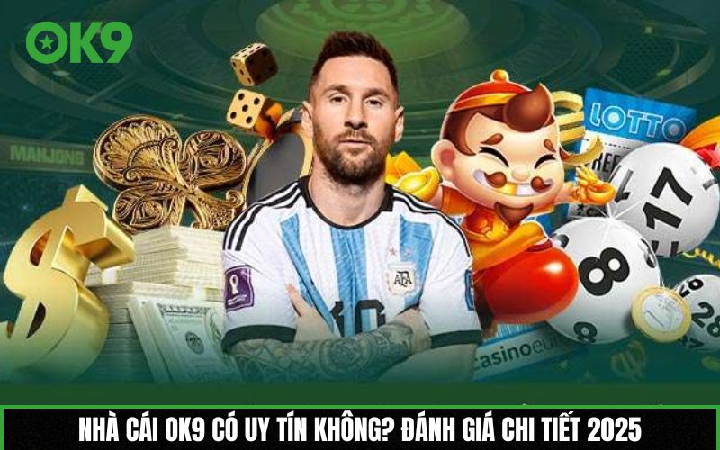 Nhà cái OK9 có uy tín không? Đánh giá chi tiết 2025