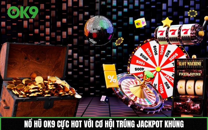 Nổ hũ OK9 cực HOT với cơ hội trúng Jackpot khủng