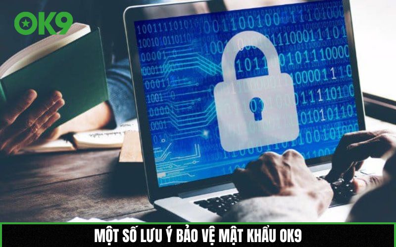 Một số lưu ý bảo vệ mật khẩu OK9