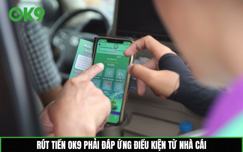 Rút tiền OK9 phải đáp ứng điều kiện từ nhà cái