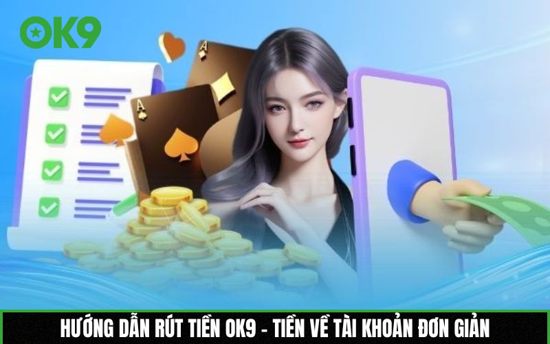 Hướng dẫn rút tiền OK9 - Tiền về tài khoản đơn giản