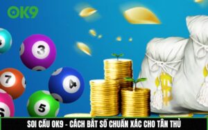 Soi cầu OK9 – Cách bắt số chuẩn xác cho tân thủ