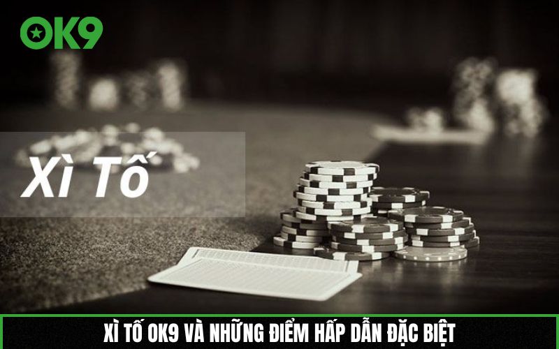 Xì tố OK9 và những điểm hấp dẫn đặc biệt